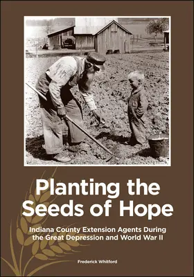 Sadzenie ziaren nadziei: Agenci rozszerzenia hrabstwa Indiana podczas Wielkiego Kryzysu i II wojny światowej - Planting the Seeds of Hope: Indiana County Extension Agents During the Great Depression and World War II