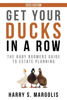 Get Your Ducks in a Row: Przewodnik dla wyżu demograficznego dotyczący planowania nieruchomości - Get Your Ducks in a Row: The Baby Boomers Guide to Estate Planning