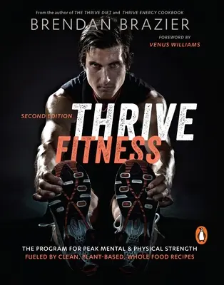 Thrive Fitness - Program zapewniający szczytową siłę psychiczną i fizyczną napędzany czystymi, roślinnymi przepisami na całą żywność - Thrive Fitness - The Program for Peak Mental & Physical Strength Fueled by Clean, Plant-Based, Whole Food Recipes