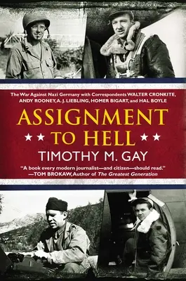 Przydział do piekła: Wojna z nazistowskimi Niemcami z korespondentami Walterem Cronkite'em, Andym Rooneyem, J. Lieblingiem, Homerem Bigartem i Halem B - Assignment to Hell: The War Against Nazi Germany with Correspondents Walter Cronkite, Andy Rooney, a .J. Liebling, Homer Bigart, and Hal B