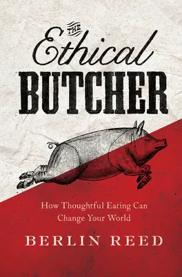 Etyczny rzeźnik - jak przemyślane jedzenie może zmienić świat - Ethical Butcher - How Thoughtful Eating Can Change Your World