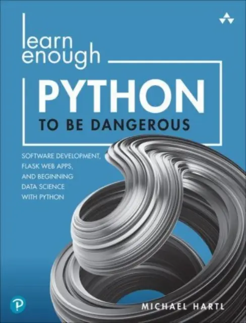 Naucz się Pythona na tyle, by być niebezpiecznym: tworzenie oprogramowania, aplikacje internetowe Flask i początki nauki o danych w Pythonie - Learn Enough Python to Be Dangerous: Software Development, Flask Web Apps, and Beginning Data Science with Python