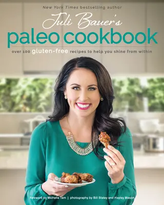 Paleo książka kucharska Juli Bauer: Ponad 100 bezglutenowych przepisów, które pomogą Ci błyszczeć od wewnątrz - Juli Bauer's Paleo Cookbook: Over 100 Gluten-Free Recipes to Help You Shine from Within