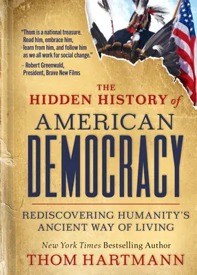 Ukryta historia amerykańskiej demokracji: Ponowne odkrycie starożytnego sposobu życia ludzkości - The Hidden History of American Democracy: Rediscovering Humanity's Ancient Way of Living