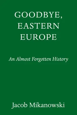 Goodbye, Eastern Europe: Intymna historia podzielonego kraju - Goodbye, Eastern Europe: An Intimate History of a Divided Land