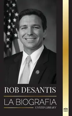 Ron DeSantis: biografia odważnego gubernatora Florydy i jego plan na przyszłość Stanów Zjednoczonych - Ron DeSantis: La biografa del valiente gobernador de Florida y su plan para el futuro de Estados Unidos