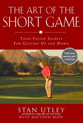 Sztuka krótkiej gry: Sprawdzone w praktyce sekrety wzlotów i upadków - The Art of the Short Game: Tour-Tested Secrets for Getting Up and Down