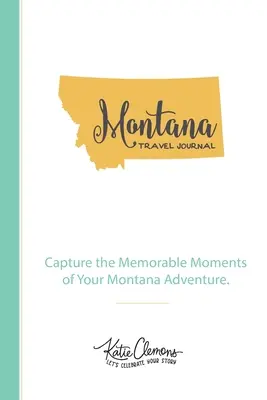 Dziennik podróży Montana: Uchwyć niezapomniane chwile swojej przygody w Montanie. - Montana Travel Journal: Capture the Memorable Moments of Your Montana Adventure.