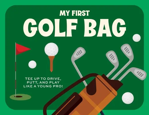 Moja pierwsza torba golfowa: Uderzaj i graj jak młody zawodowiec! - My First Golf Bag: Tee Up to Drive, Putt, and Play Like a Young Pro!