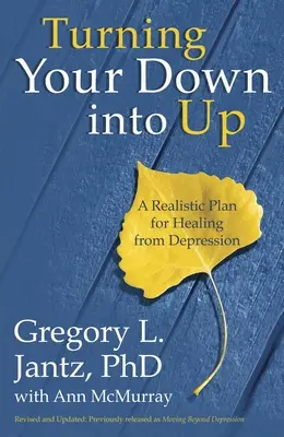 Turning Your Down Into Up: Realistyczny plan leczenia depresji - Turning Your Down Into Up: A Realistic Plan for Healing from Depression