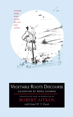 Dyskurs o korzeniach warzyw: Mądrość z Chin Ming na temat życia i życia - Vegetable Roots Discourse: Wisdom from Ming China on Life and Living