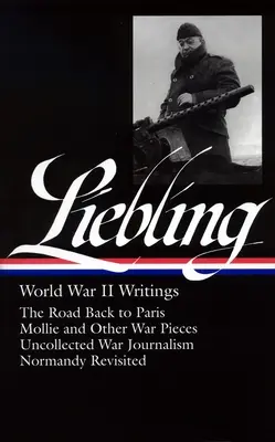 A. J. Liebling: Pisma z czasów II wojny światowej (Loa #181): The Road Back to Paris / Mollie and Other War Pieces / Uncollected War Journalism / Normandy Revisit - A. J. Liebling: World War II Writings (Loa #181): The Road Back to Paris / Mollie and Other War Pieces / Uncollected War Journalism / Normandy Revisit