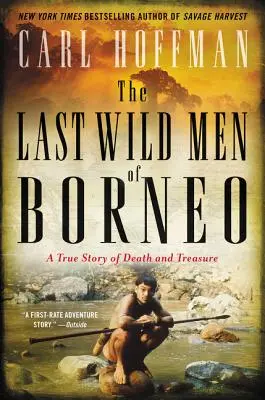 Ostatni dzicy ludzie Borneo: Prawdziwa historia śmierci i skarbu - The Last Wild Men of Borneo: A True Story of Death and Treasure