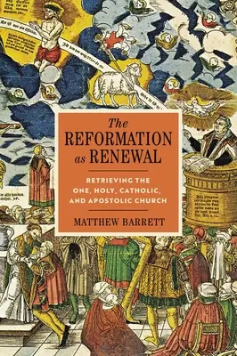 Reformacja jako odnowa: Odzyskanie jedynego, świętego, katolickiego i apostolskiego Kościoła - The Reformation as Renewal: Retrieving the One, Holy, Catholic, and Apostolic Church