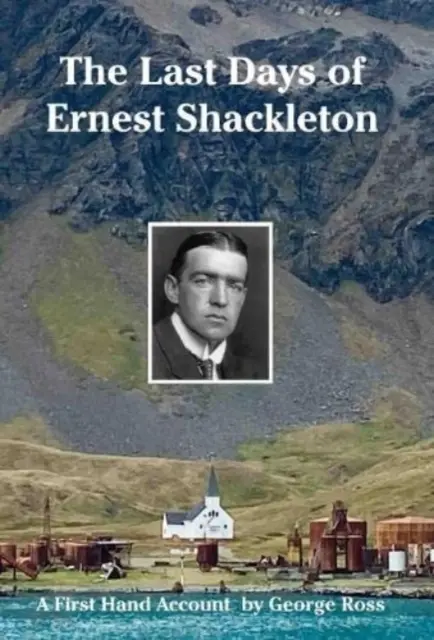 Ostatnie dni Ernesta Shackletona - relacja George'a Rossa z pierwszej ręki - Last Days of Ernest Shackleton - A First Hand Account by George Ross