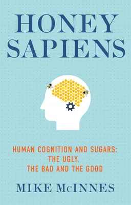 Honey Sapiens: ludzkie poznanie i cukry - brzydkie, złe i dobre - Honey Sapiens: Human Cognition and Sugars - The Ugly, the Bad and the Good