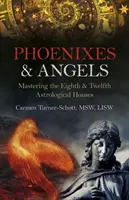Feniksy i anioły: Opanowanie ósmego i dwunastego domu astrologicznego - Phoenixes & Angels: Mastering the Eighth & Twelfth Astrological Houses