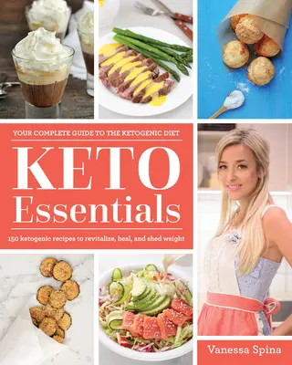 Keto Essentials: 150 przepisów ketogenicznych na rewitalizację, uzdrowienie i zrzucenie wagi - Keto Essentials: 150 Ketogenic Recipes to Revitalize, Heal, and Shed Weight