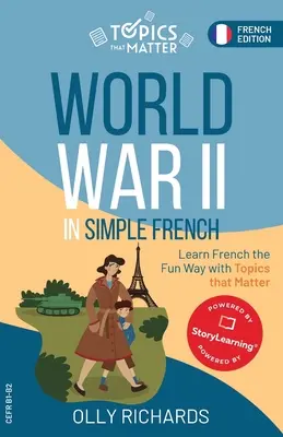 II wojna światowa w prostym języku francuskim: Ucz się francuskiego przez zabawę z ważnymi tematami - World War II in Simple French: Learn French the Fun Way with Topics that Matter