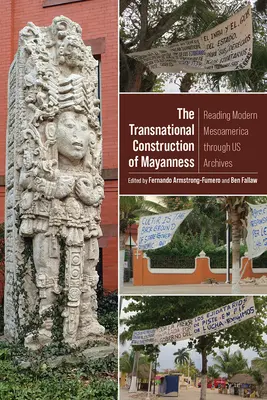 The Transnational Construction of Mayanness: Czytając współczesną Mezoamerykę poprzez nasze archiwa - The Transnational Construction of Mayanness: Reading Modern Mesoamerica Through Us Archives