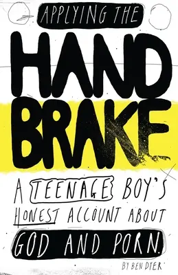 Zaciąganie hamulca ręcznego: Szczera relacja nastoletniego chłopca o Bogu i pornografii - Applying The Handbrake: A Teenage Boy's Honest Account About God And Porn