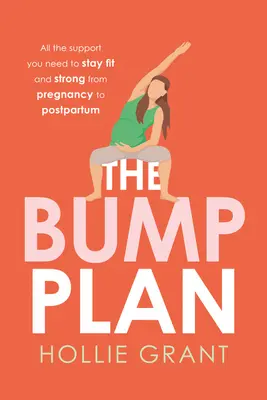 The Bump Plan: Całe wsparcie, którego potrzebujesz, aby pozostać sprawną i silną od ciąży do połogu - The Bump Plan: All the Support You Need to Stay Fit and Strong from Pregnancy to Postpartum