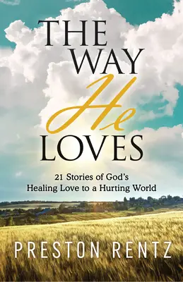 Sposób, w jaki On kocha: 21 historii uzdrawiającej miłości Boga do zranionego świata - The Way He Loves: 21 Stories of God's Healing Love to a Hurting World