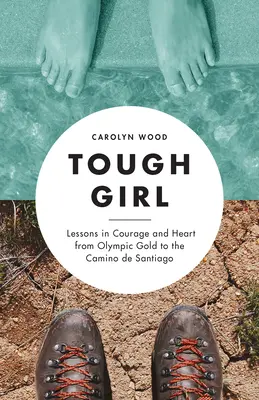 Tough Girl: Lekcje odwagi i serca od złota olimpijskiego do Camino de Santiago - Tough Girl: Lessons in Courage and Heart from Olympic Gold to the Camino de Santiago