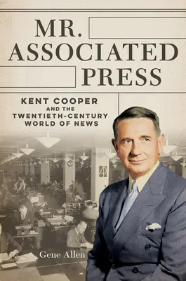 Pan Associated Press: Kent Cooper i dwudziestowieczny świat wiadomości - Mr. Associated Press: Kent Cooper and the Twentieth-Century World of News