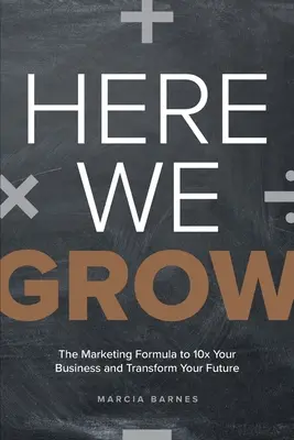 Here We Grow: Formuła marketingowa pozwalająca 10-krotnie zwiększyć skalę działalności i odmienić przyszłość - Here We Grow: The Marketing Formula to 10x Your Business and Transform Your Future