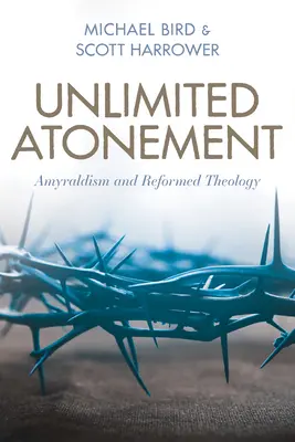 Nieograniczone zadośćuczynienie: Amyraldyzm i teologia reformowana - Unlimited Atonement: Amyraldism and Reformed Theology