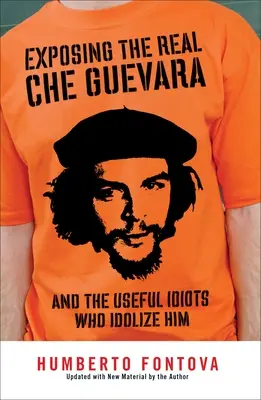 Demaskowanie prawdziwego Che Guevary: I pożyteczni idioci, którzy go ubóstwiają - Exposing the Real Che Guevara: And the Useful Idiots Who Idolize Him