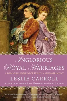 Okropne królewskie małżeństwa: Pół milenium bezbożnego mezaliansu - Inglorious Royal Marriages: A Demi-Millennium of Unholy Mismatrimony