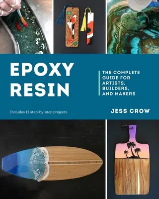 Żywica epoksydowa: Kompletny przewodnik dla artystów, budowniczych i twórców - Epoxy Resin: The Complete Guide for Artists, Builders, and Makers