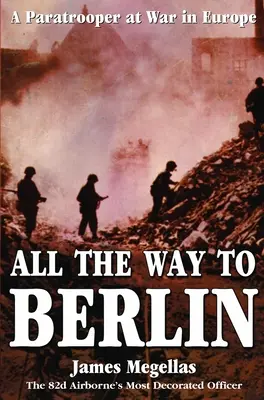 Aż do Berlina: Spadochroniarz na wojnie w Europie - All the Way to Berlin: A Paratrooper at War in Europe