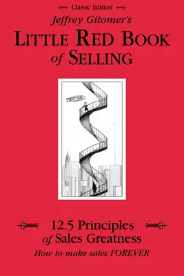 Jeffrey Gitomer's Little Red Book of Selling: 12,5 zasad doskonałej sprzedaży, czyli jak sprzedawać na zawsze - Jeffrey Gitomer's Little Red Book of Selling: 12.5 Principles of Sales Greatness, How to Make Sales Forever