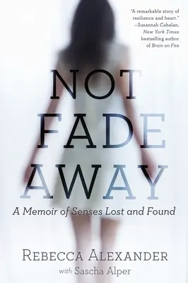 Not Fade Away: Pamiętnik utraconych i odnalezionych zmysłów - Not Fade Away: A Memoir of Senses Lost and Found