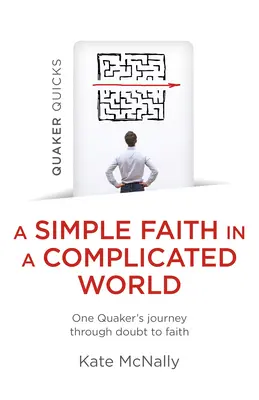 Quaker Quicks - Prosta wiara w skomplikowanym świecie: Podróż jednego kwakra przez wątpliwości do wiary - Quaker Quicks - A Simple Faith in a Complicated World: One Quaker's Journey Through Doubt to Faith
