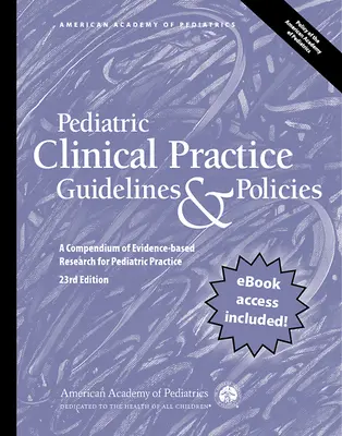 Wytyczne i zasady pediatrycznej praktyki klinicznej, wydanie 23: Kompendium badań opartych na dowodach naukowych dla praktyki pediatrycznej - Pediatric Clinical Practice Guidelines & Policies, 23rd Edition: A Compendium of Evidence-Based Research for Pediatric Practice