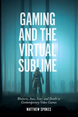 Gry i wirtualna wzniosłość: Retoryka, podziw, strach i śmierć we współczesnych grach wideo - Gaming and the Virtual Sublime: Rhetoric, Awe, Fear, and Death in Contemporary Video Games