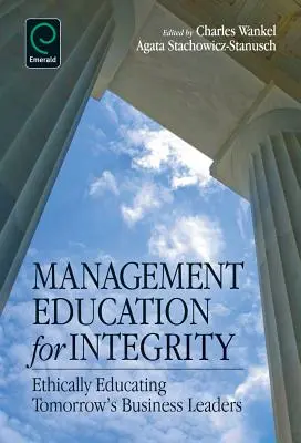 Edukacja menedżerska na rzecz uczciwości: Etyczna edukacja przyszłych liderów biznesu - Management Education for Integrity: Ethically Educating Tomorrow's Business Leaders