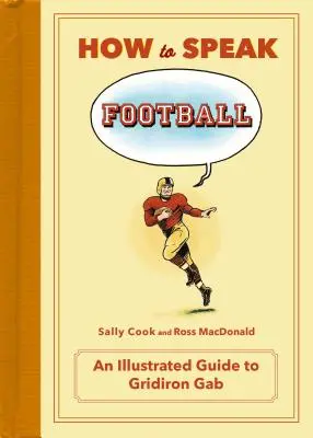 Jak mówić o piłce nożnej: Od łamacza kostek do zebry: Ilustrowany przewodnik po Gridiron Gab - How to Speak Football: From Ankle Breaker to Zebra: An Illustrated Guide to Gridiron Gab