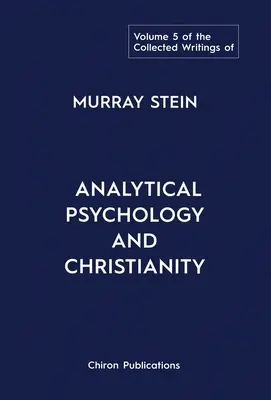 Pisma zebrane Murraya Steina: Tom 5: Psychologia analityczna i chrześcijaństwo - The Collected Writings of Murray Stein: Volume 5: Analytical Psychology and Christianity