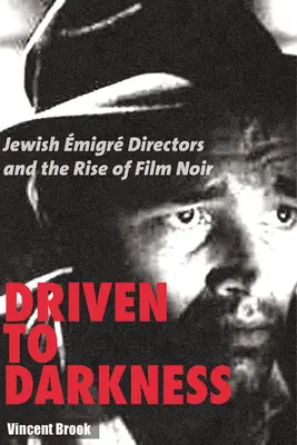 Driven to Darkness: Żydowscy reżyserzy-emigranci i powstanie filmu noir - Driven to Darkness: Jewish Emigre Directors and the Rise of Film Noir