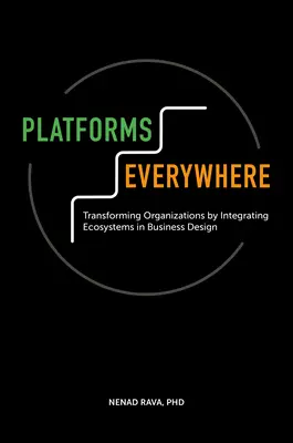 Platforms Everywhere: Przekształcanie organizacji poprzez integrację ekosystemów w projektowaniu biznesowym - Platforms Everywhere: Transforming Organizations by Integrating Ecosystems in Business Design