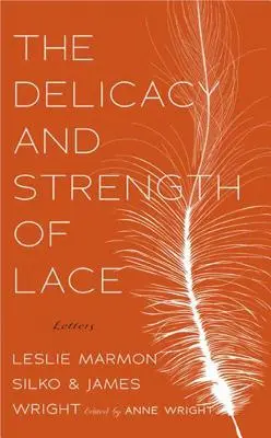 Delikatność i siła koronki: Listy między Leslie Marmon Silko i Jamesem Wrightem - The Delicacy and Strength of Lace: Letters Between Leslie Marmon Silko & James Wright