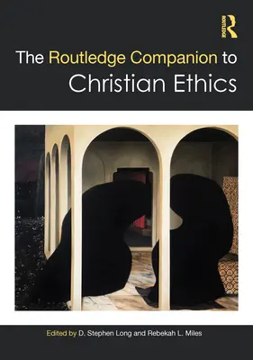 The Routledge Companion to Christian Ethics (Przewodnik po etyce chrześcijańskiej) - The Routledge Companion to Christian Ethics