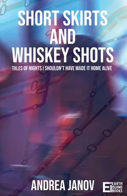 Krótkie spódniczki i whisky: Opowieści o nocach, w których nie powinienem był wrócić do domu żywy - Short Skirts and Whiskey Shots: Tales of nights I shouldn't have made it home alive