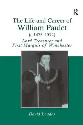 Życie i kariera Williama Pauleta (ok. 1475-1572): Lord Skarbnik i pierwszy markiz Winchesteru - The Life and Career of William Paulet (c.1475-1572): Lord Treasurer and First Marquis of Winchester