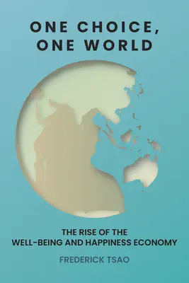 Jeden wybór, jeden świat: Powstanie gospodarki dobrobytu i szczęścia - One Choice, One World: The Rise of the Well-Being and Happiness Economy